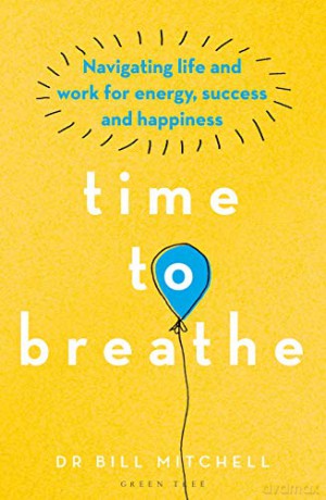 Time to Breathe: Navigating Life and Work for Energy, Success and Happiness - Dr Bill Mitchell [KSIĄŻKA]