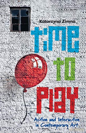 Time to Play: Action and Interaction in Contemporary Art - Katarzyna Zimna [KSIĄŻKA]