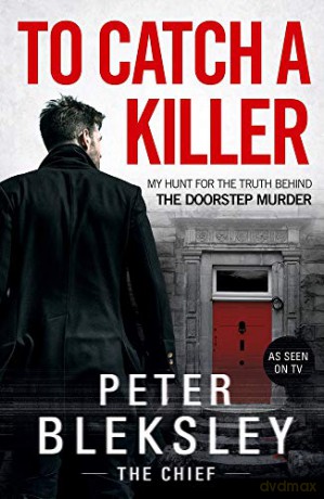 To Catch A Killer - My Hunt for the Truth Behind the Doorstep Murder: My Hunt for the Truth Behind the Doorstep Murder - Peter Bleksley [KSIĄŻKA]