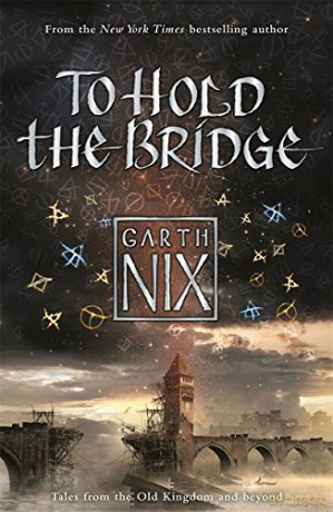 To Hold The Bridge: Tales from the Old Kingdom and Beyond - Garth Nix [KSIĄŻKA]
