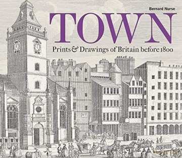 Town: Prints and Drawings of Britain Before 1800 - Bernard Nurse [KSIĄŻKA]