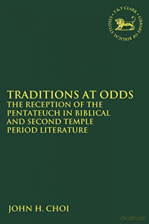 Traditions at Odds: The Reception of the Pentateuch in Biblical and Second Temple Period Literature (The Library of Hebrew Bible/Old Testament Studies) - PhD John H. Choi [KSIĄŻKA]