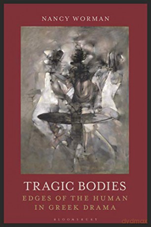 Tragic Bodies: Edges of the Human in Greek Drama - Nancy Worman [KSIĄŻKA]