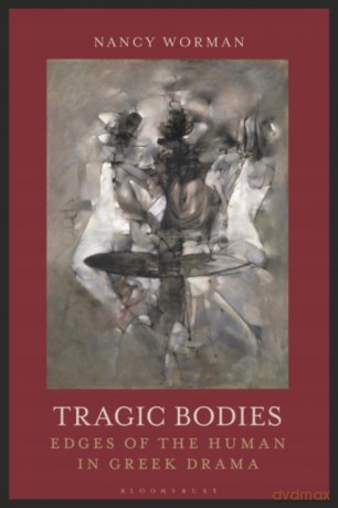 Tragic Bodies: Edges of the Human in Greek Drama - Nancy Worman [KSIĄŻKA]