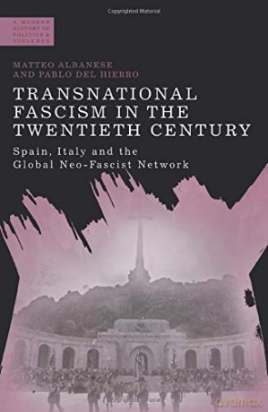 Transnational Fascism in the Twentieth Century: Spain, Italy and the Global Neo-Fascist Network (A Modern History of Politics and Violence) - Matteo Albanese [KSIĄŻKA]