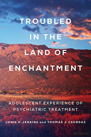 Troubled in the Land of Enchantment: Adolescent Experience of Psychiatric Treatment - Janis H. Jenkins [KSIĄŻKA]
