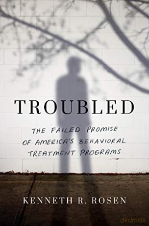 Troubled: The Failed Promise of America's Behavioral Treatment Programs - Kenneth R. Rosen [KSIĄŻKA]