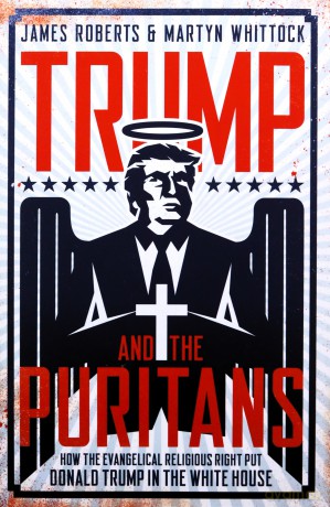 Trump and the Puritans: How the evangelical religious right put Donald Trump in the White House - James Roberts [KSIĄŻKA]
