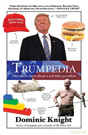 Trumpedia: Alternative facts about a real fake president - Dominic Knight [KSIĄŻKA]
