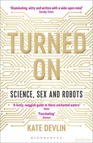 Turned On: Science, Sex and Robots - Kate Devlin [KSIĄŻKA]