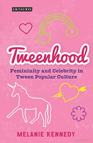 Tweenhood: Femininity and Celebrity in Tween Popular Culture (Library of Gender and Popular Culture) - Melanie Kennedy [KSIĄŻKA]