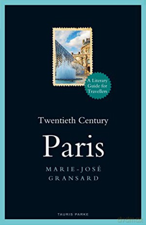 Twentieth Century Paris: 1900-1950: A Literary Guide for Travellers (Literary Guides for Travellers) - Marie-José Gransard [KSIĄŻKA]