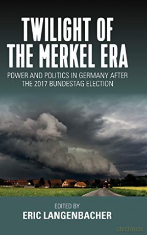 Twilight of the Merkel Era: Power and Politics in Germany After the 2017 Bundestag Election - Eric Langenbacher [KSIĄŻKA]