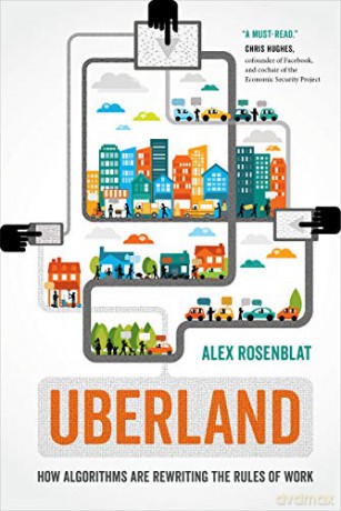 Uberland: How Algorithms Are Rewriting the Rules of Work - Alex Rosenblat [KSIĄŻKA]