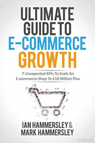 Ultimate Guide To E-commerce Growth: 7 Unexpected KPIs To Scale An E-commerce Shop To L10 Million Plus - Ian Hammersley [KSIĄŻKA]