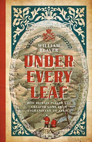Under Every Leaf: How Britain Played the Greater Game from Afghanistan to Africa - William Beaver [KSIĄŻKA]