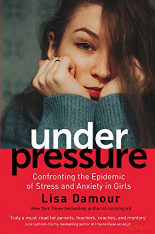 Under Pressure: Confronting the Epidemic of Stress and Anxiety in Girls - Lisa Damour [KSIĄŻKA]