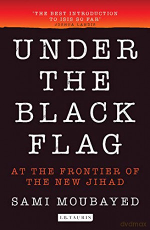 Under the Black Flag: An Exclusive Insight into the Inner Workings of ISIS - Sami Moubayed [KSIĄŻKA]