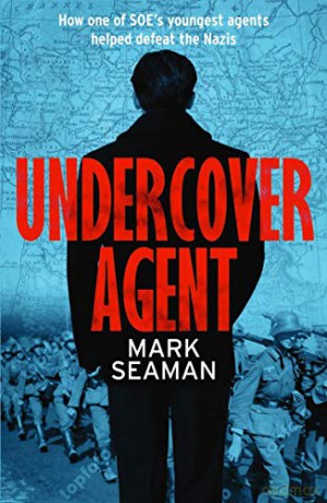 Undercover Agent: How one of SOE's youngest agents helped defeat the Nazis - Mark Seaman [KSIĄŻKA]