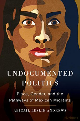 Undocumented Politics: Place, Gender, and the Pathways of Mexican Migrants - Andrews [KSIĄŻKA]