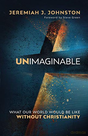Unimaginable: What Our World Would Be Like Without Christianity - Johnston [KSIĄŻKA]