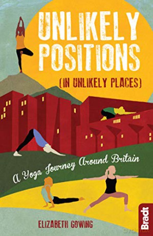 Unlikely Positions in Unlikely Places: A Yoga Journey around Britain (Bradt Travel Guides (Travel Literature)) - Elizabeth Gowing [KSIĄŻKA]