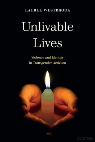 Unlivable Lives: Violence and Identity in Transgender Activism - Westbrook [KSIĄŻKA]