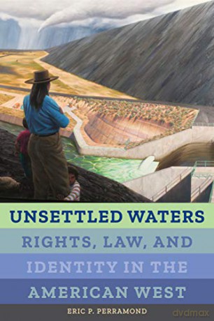 Unsettled Waters: Rights, Law, and Identity in the American West: 5 (Critical Environments: Nature, Science, and Politics) - Eric P. Perramond [KSIĄŻKA]