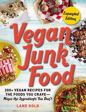 Vegan Junk Food, Expanded Edition: 200+ Vegan Recipes for the Foods You Crave-Minus the Ingredients You Don't (Volume 2) - Lane Gold [KSIĄŻKA]