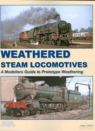 Weathered Steam Locomotives: A Modellers Guide to Prototype Weathering - Andy Small [KSIĄŻKA]