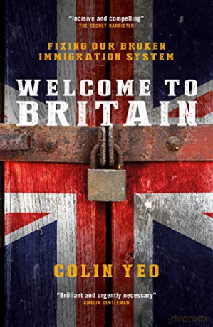 Welcome to Britain: Fixing Our Broken Immigration System - Colin Yeo [KSIĄŻKA]