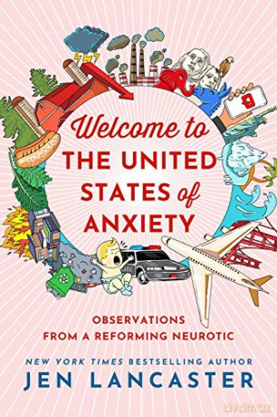 Welcome to the United States of Anxiety: Observations from a Reforming Neurotic - Jen Lancaster [KSIĄŻKA]