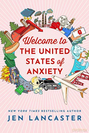 Welcome to the United States of Anxiety: Observations from a Reforming Neurotic - Jen Lancaster [KSIĄŻKA]