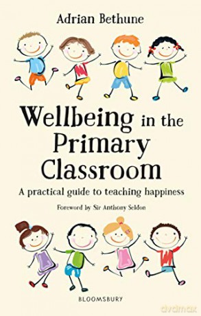 Wellbeing in the Primary Classroom: A practical guide to teaching happiness - Adrian Bethune [KSIĄŻKA]