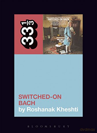 Wendy Carlos's Switched-On Bach: 141 (33 1/3) - Roshanak Kheshti [KSIĄŻKA]