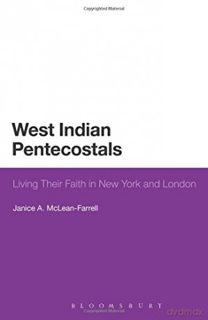 West Indian Pentecostals: Living Their Faith in New York and London - Janice A. McLean-Farrell [KSIĄŻKA]
