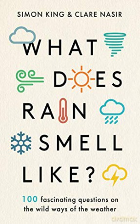 What Does Rain Smell Like: Discover the fascinating answers to the most curious weather questions from two expert meteorologists - Simon King [KSIĄŻKA]