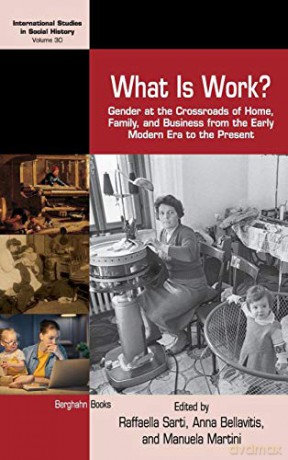 What is Work: Gender at the Crossroads of Home, Family, and Business from the Early Modern Era to the Present: 30 (International Studies in Social History, 30) - Raffaella Sarti [KSIĄŻKA]