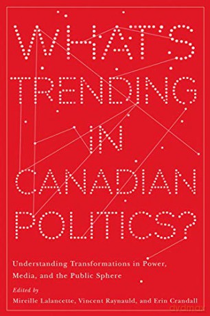 Whats Trending in Canadian Politics: Understanding Transformations in Power, Media, and the Public Sphere (Communication, Strategy, and Politics) - Mireille Lalancette [KSIĄŻKA]