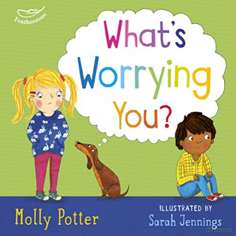 What's Worrying You: A mindful picture book to help small children overcome big worries - Molly Potter [KSIĄŻKA]