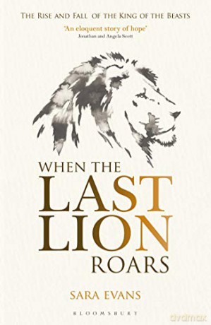 When the Last Lion Roars: The Rise and Fall of the King of Beasts - Sara Evans [KSIĄŻKA]