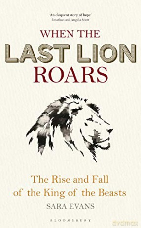 When the Last Lion Roars: The Rise and Fall of the King of the Beasts - Sara Evans [KSIĄŻKA]