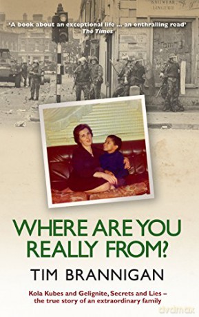 Where Are You Really From: Kola Kubes and Gelignite, Secrets and Lies - the true story of an extraordinary family - Tim Brannigan [KSIĄŻKA]