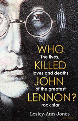 Who Killed John Lennon: The lives, loves and deaths of the greatest rock star - Lesley-Ann Jones [KSIĄŻKA]