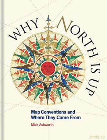Why North is Up: Map Conventions and Where They Came From - Mick Ashworth [KSIĄŻKA]