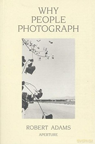 Why People Photograph: Selected Essays and Reviews by Robert Adams - Robert Adams [KSIĄŻKA]