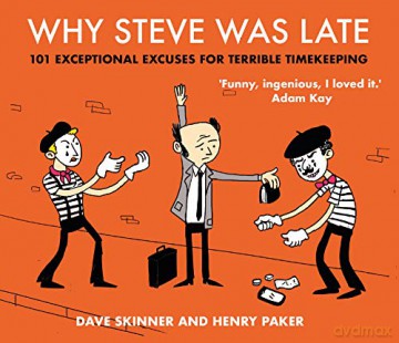 Why Steve Was Late: 101 Exceptional Excuses for Terrible Timekeeping - Dave Skinner [KOMIKS]