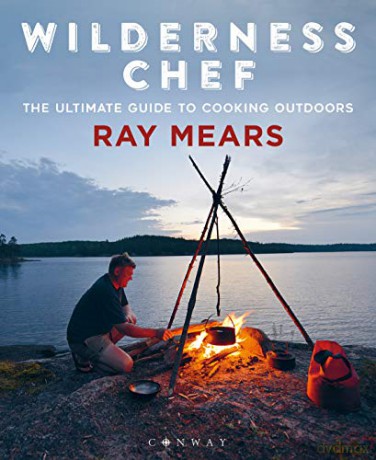 Wilderness Chef: The Ultimate Guide to Cooking Outdoors - Ray Mears [KSIĄŻKA]