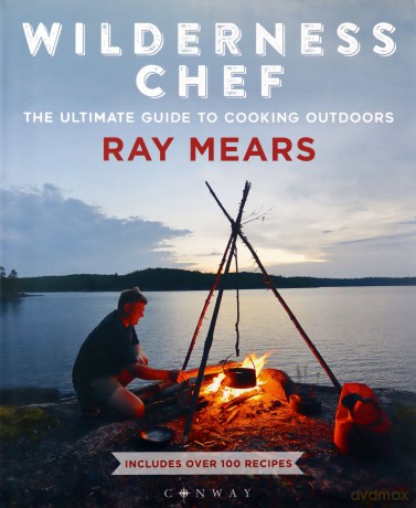 Wilderness Chef: The Ultimate Guide to Cooking Outdoors - Ray Mears [KSIĄŻKA]