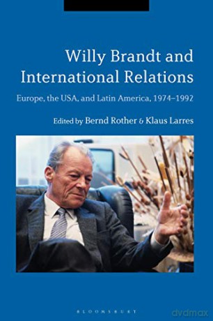 Willy Brandt and International Relations: Europe, the USA and Latin America, 1974-1992 - Bernd Rother [KSIĄŻKA]